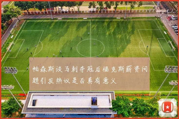 帕森斯谈马刺夺冠后福克斯薪资问题引发热议是否真有意义