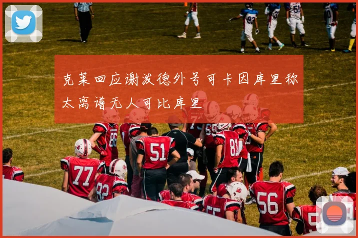 克莱回应谢泼德外号可卡因库里称太离谱无人可比库里